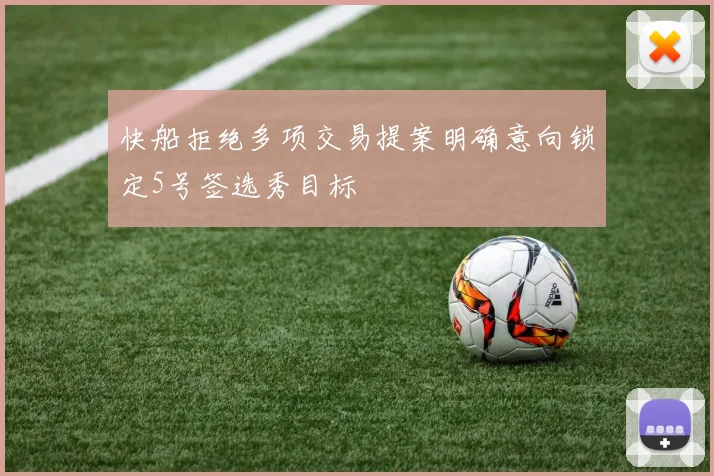 快船拒绝多项交易提案明确意向锁定5号签选秀目标
