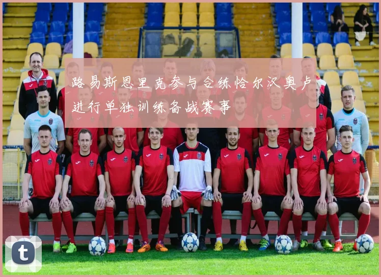 路易斯恩里克参与合练恰尔汉奥卢进行单独训练备战赛事